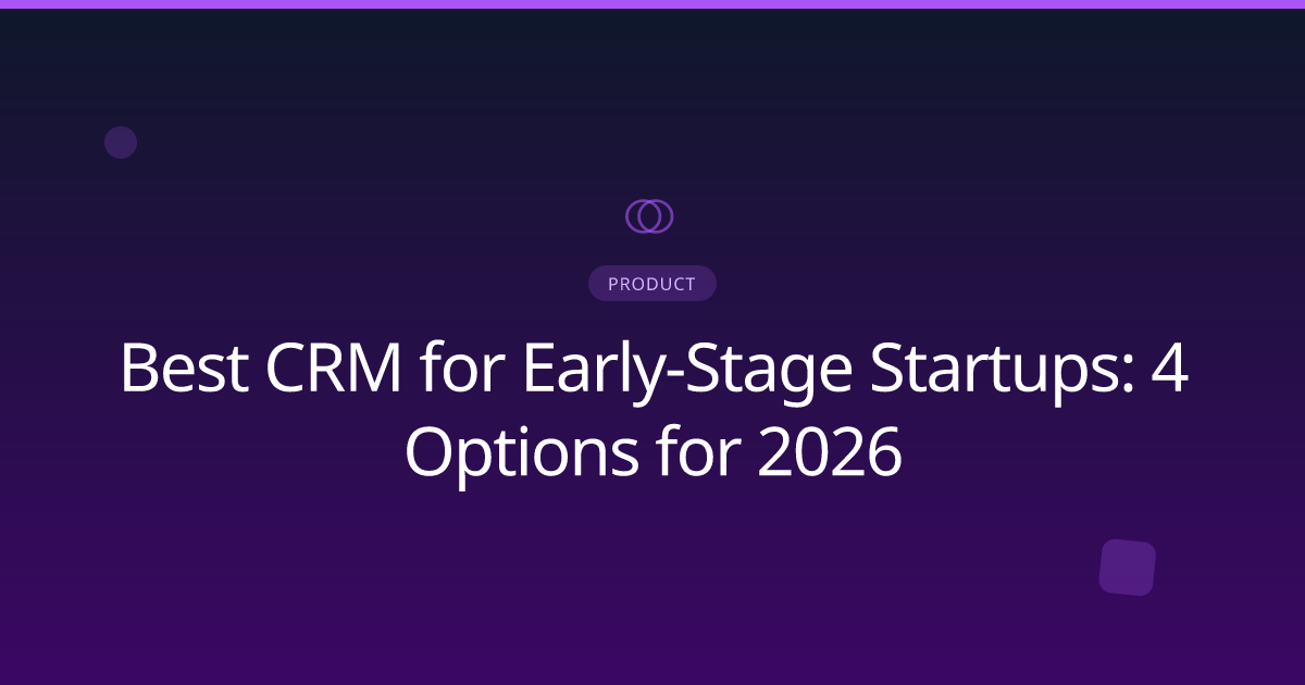 Best CRM for Early-Stage Startups: 4 Options for 2026