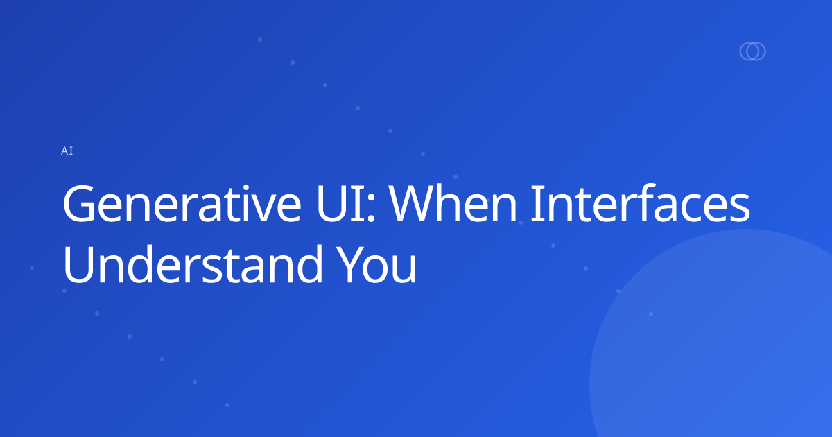 Generative UI: When Interfaces Understand You