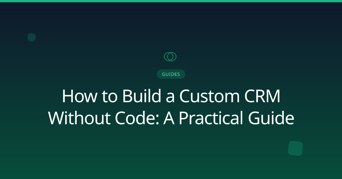 How to Build a Custom CRM Without Code: A Practical Guide