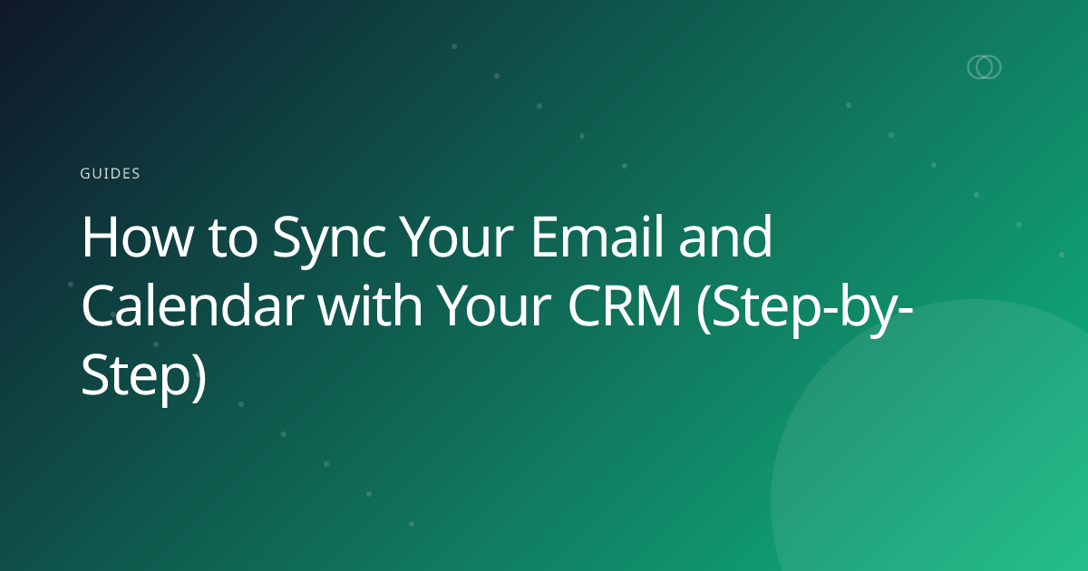 How to Sync Your Email and Calendar with Your CRM (Step-by-Step)