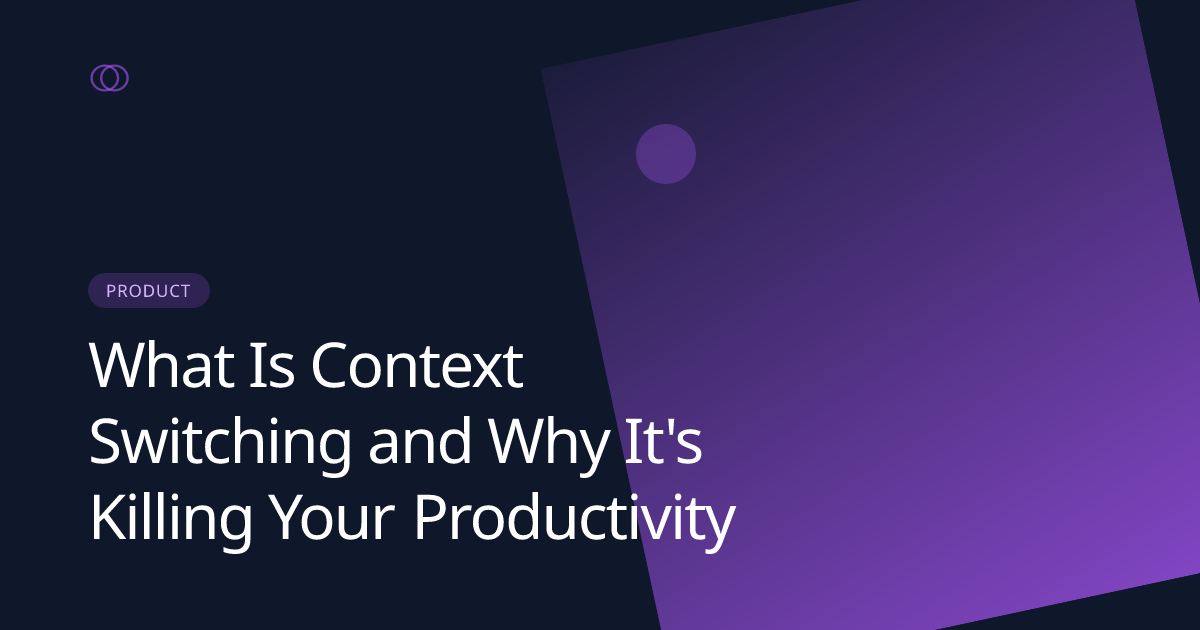 What Is Context Switching and Why It's Killing Your Productivity