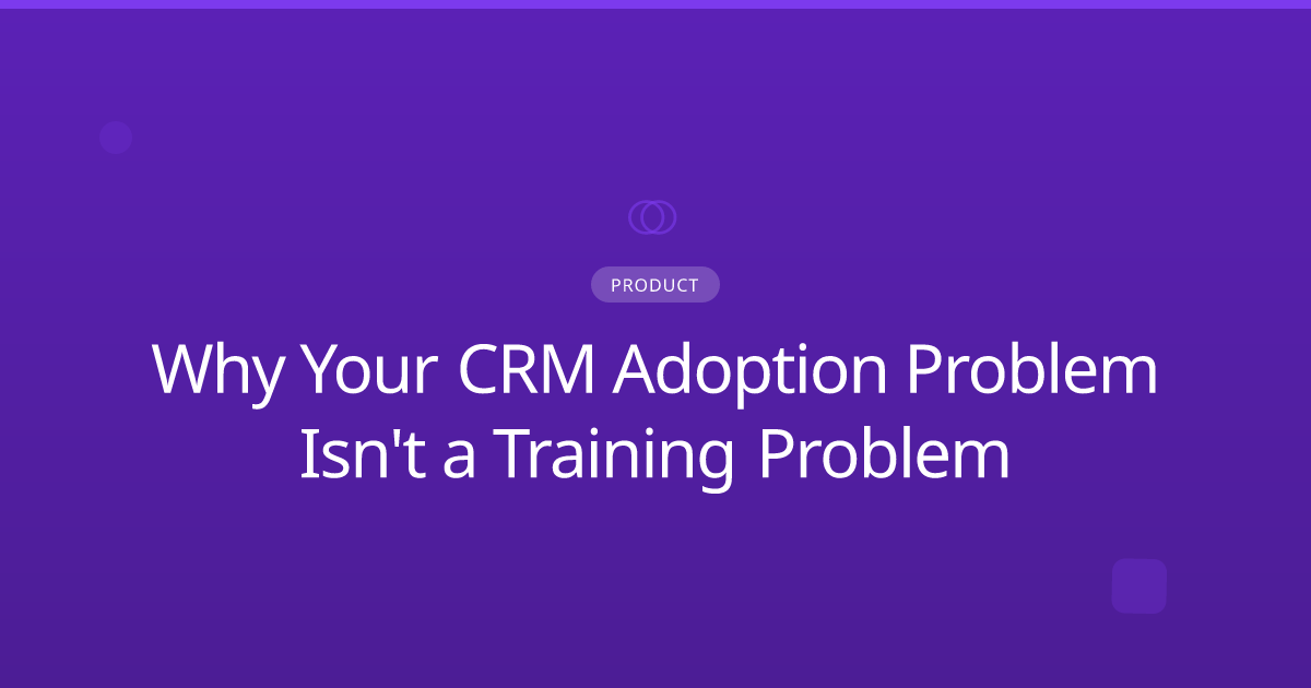 Why Your CRM Adoption Problem Isn't a Training Problem